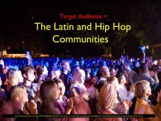 Target Audience =
The Latin and Hip Hop
Communities
<a href="https://www.flickr.com/photos/77941960@N00/232233542/">MrTopf</a> via <a href="http://compfight.com">Compfight</a> <a href="https://creativecommons.org/licenses/by-nc/2.0/">cc</a>
 