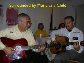 Surrounded by Music as a Child
Rosa, Victoria December 27, 2007
Dad Uncle Mike
 