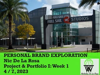 PERSONAL BRAND EXPLORATION
Nic De La Rosa
Project & Portfolio I:Week 1
4 / 7, 2023
 