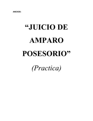 ANEXOS: 
“JUICIO DE 
AMPARO 
POSESORIO” 
(Practica) 
 