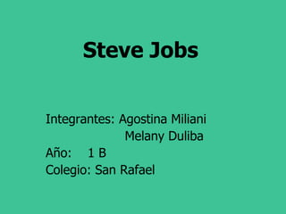 Steve Jobs Integrantes: Agostina Miliani Melany Duliba Año:  1 B Colegio: San Rafael 