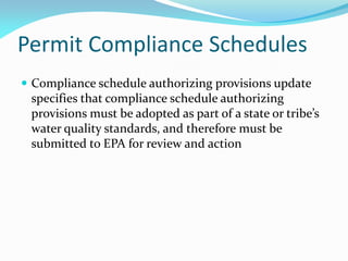 Permit Compliance Schedules
 Compliance schedule authorizing provisions update
specifies that compliance schedule authorizing
provisions must be adopted as part of a state or tribe’s
water quality standards, and therefore must be
submitted to EPA for review and action
 
