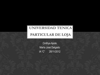 UNIVERSIDAD TENICA
PARTICULAR DE LOJA

        Cinthya Apolo
     María José Delgado
    IA “C”    28/11/2012
 