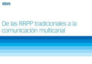 De las RRPP tradicionales a la 
comunicación multicanal 
 
