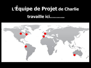 L’ Équipe de Projet  de Charlie  travaille ici……….. 