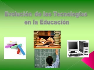 Evoluciónde las Tecnologías  en la Educación 