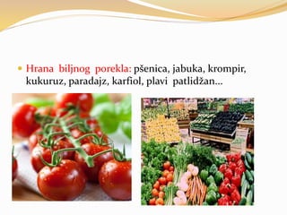  Hrana biljnog porekla: pšenica, jabuka, krompir,
kukuruz, paradajz, karfiol, plavi patlidžan...
 