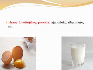  Hrana životinjskog porekla: jaja, mleko, riba, meso,
sir...
 