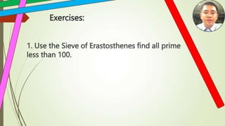 Exercises:
1. Use the Sieve of Erastosthenes find all prime
less than 100.
 