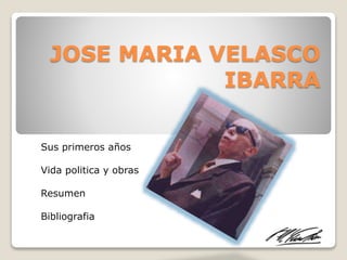 JOSE MARIA VELASCO
IBARRA
Sus primeros años
Vida politica y obras
Resumen
Bibliografia
 