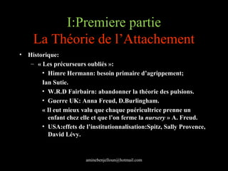 I:Premiere partie
     La Théorie de l’Attachement
•   Historique:
     – « Les précurseurs oubliés »:
         • Himre He...