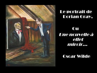 Le portrait de 
 Dorian Gray,

     Ou 
Une nouvelle à 
     effet 
   miroir… 

 Oscar Wilde
 