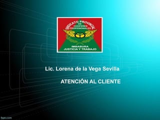 Lic. Lorena de la Vega Sevilla
ATENCIÓN AL CLIENTE
 