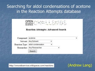Searching for aldol condensations of acetone
     in the Reaction Attempts database




                                (Andrew Lang)
 
