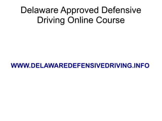 Delaware Approved Defensive
      Driving Online Course




WWW.DELAWAREDEFENSIVEDRIVING.INFO
 