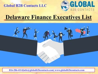 Delaware Finance Executives List
Global B2B Contacts LLC
816-286-4114|info@globalb2bcontacts.com| www.globalb2bcontacts.com
 