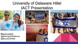 #BlueHenBirthrightIsrael
University of Delaware Hillel
IACT Presentation
Becca Levine
@BirthrightWithBecca
@BeccaUDHillel
 