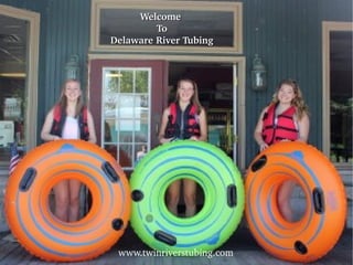 Welcome Welcome 
ToTo
Delaware River TubingDelaware River Tubing
www.twinriverstubing.com
 