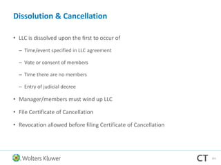 Dissolution & Cancellation
• LLC is dissolved upon the first to occur of
– Time/event specified in LLC agreement
– Vote or consent of members
– Time there are no members
– Entry of judicial decree
• Manager/members must wind up LLC
• File Certificate of Cancellation
• Revocation allowed before filing Certificate of Cancellation
101
 