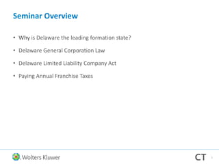 Seminar Overview
• Why is Delaware the leading formation state?
• Delaware General Corporation Law
• Delaware Limited Liability Company Act
• Paying Annual Franchise Taxes
1
 