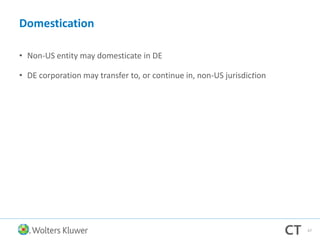 Domestication
• Non-US entity may domesticate in DE
• DE corporation may transfer to, or continue in, non-US jurisdiction
67
 