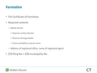 Formation
• File Certificate of Formation
• Required contents
– Name of LLC
• Requires entity indicator
• Must be distinguishable
• Check availability; reserve name
– Address of registered office, name of registered agent
• $70 filing fee + $20 municipality fee
76
 
