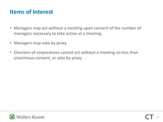 Items of Interest
• Managers may act without a meeting upon consent of the number of
managers necessary to take action at a meeting
• Managers may vote by proxy
• Directors of corporations cannot act without a meeting on less than
unanimous consent, or vote by proxy
92
 