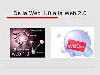 De la Web 1.0 a la Web 2.0
 