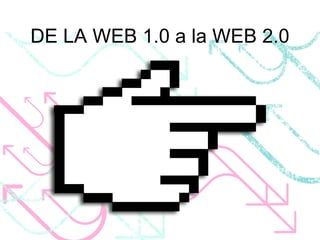 DE LA WEB 1.0 a la WEB 2.0 