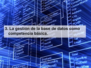 3. La gestión de la base de datos como competencia básica. 