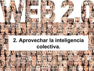 2. Aprovechar la inteligencia colectiva. 