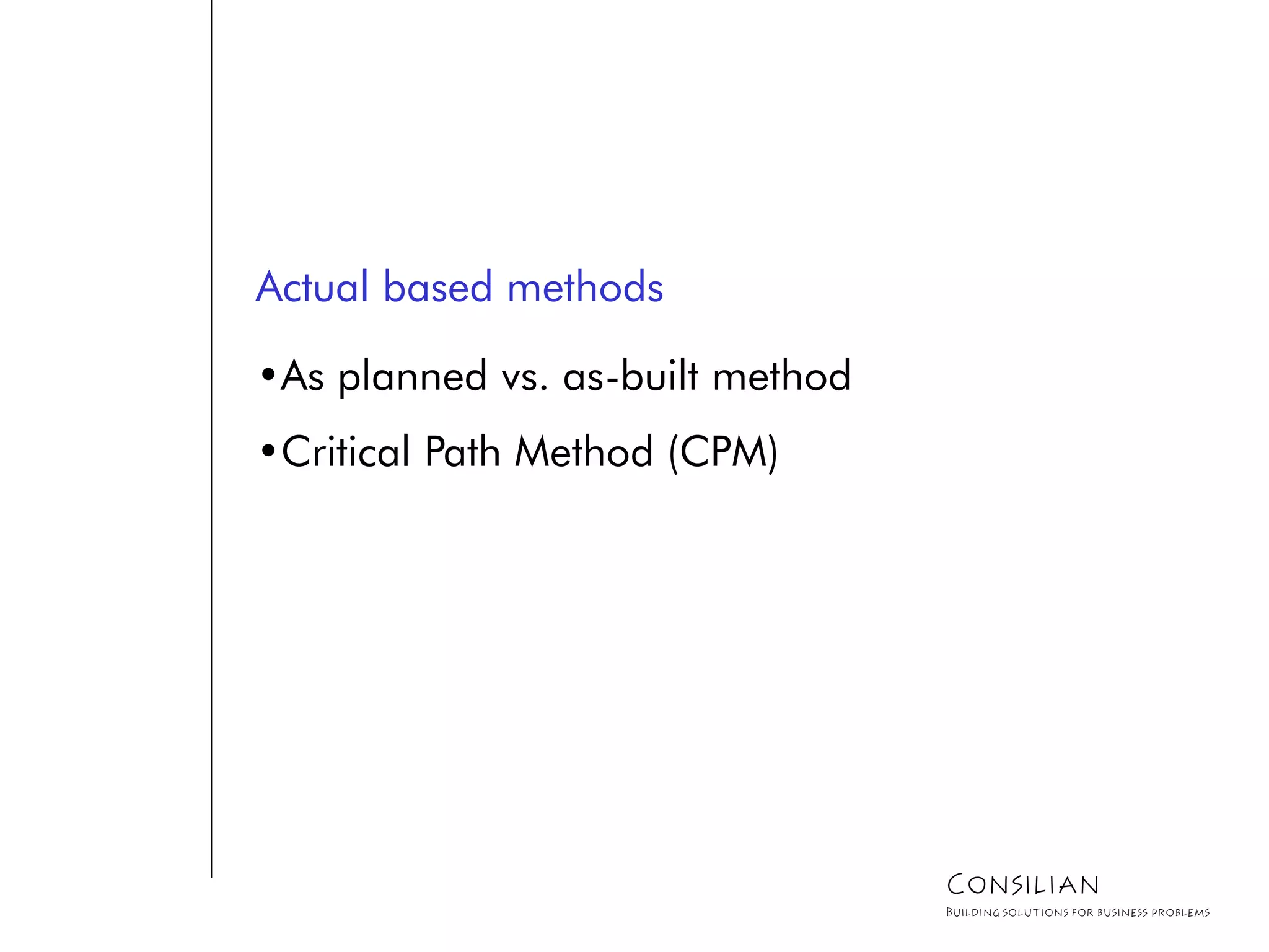 Actual based methods
•As planned vs. as-built method
•Critical Path Method (CPM)
Consilian
Building solutions for business problems
 