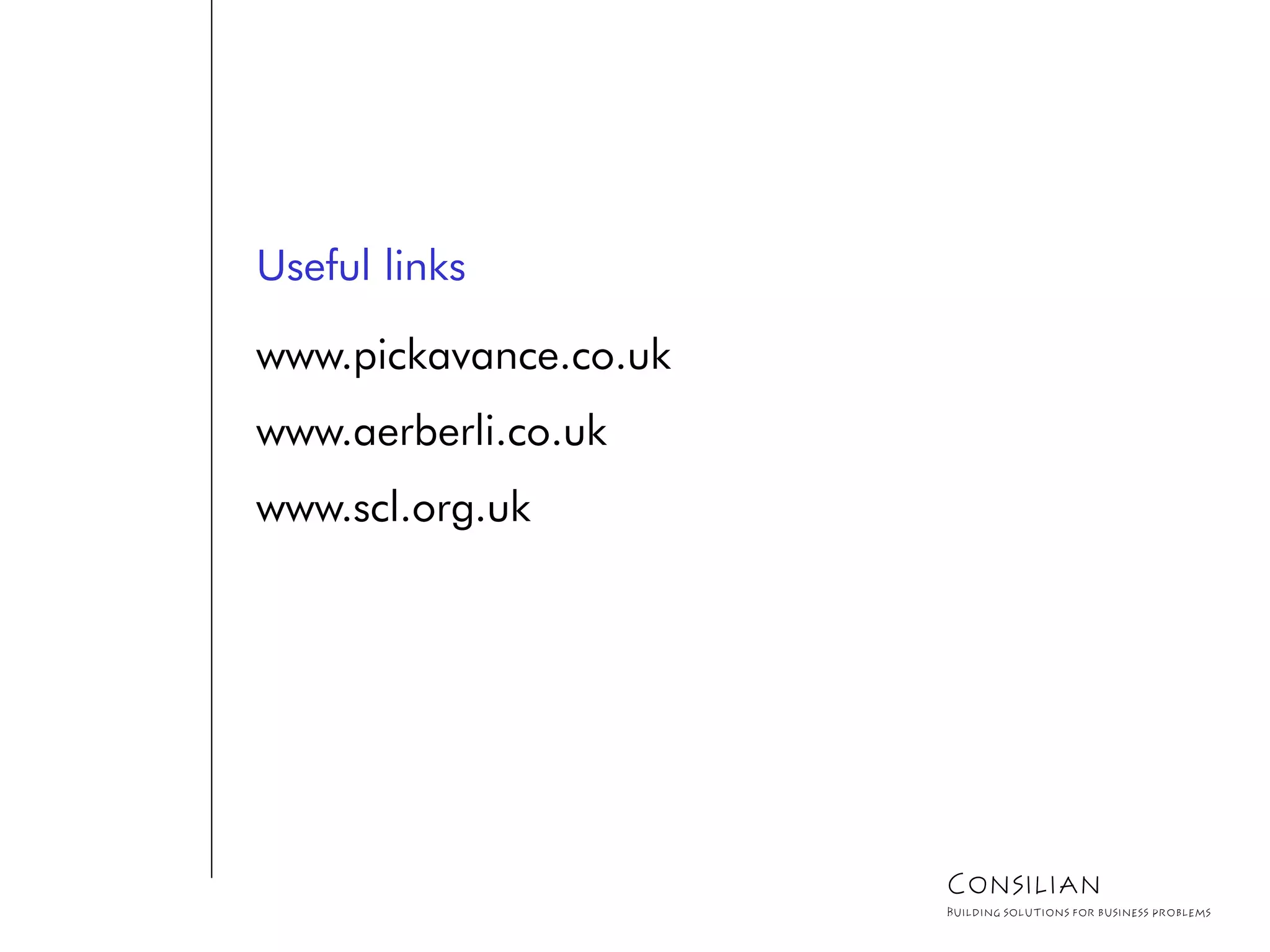 Consilian
Building solutions for business problems
Useful links
www.pickavance.co.uk
www.aerberli.co.uk
www.scl.org.uk
 
