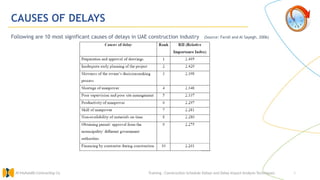 4
CAUSES OF DELAYS
Following are 10 most significant causes of delays in UAE construction industry (Source: Faridi and Al Sayegh. 2006)
Training : Construction Schedule Delays and Delay Impact Analysis Techniques.
Al Muhaidib Contracting Co.
 