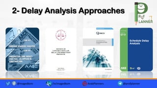 2- Delay Analysis Approaches
@magedkom /in/magedkom ArabPlanners @profplanner
 
