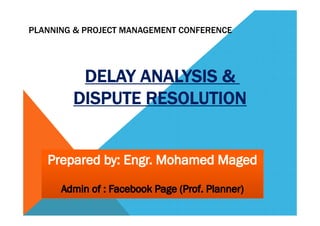 PLANNING & PROJECT MANAGEMENT CONFERENCE
ANALYSIS &DELAY
DISPUTE RESOLUTION
 