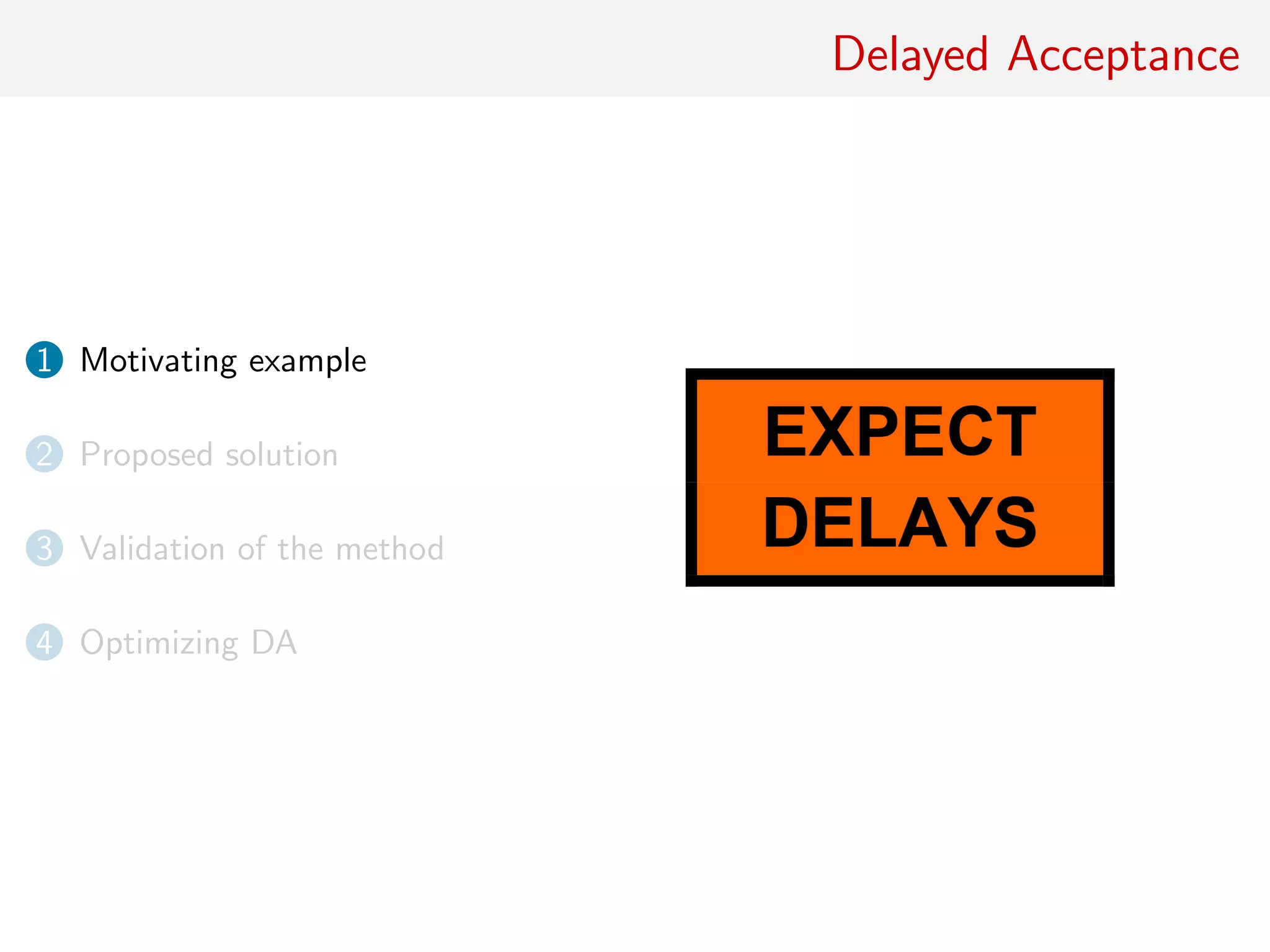 Delayed Acceptance
1 Motivating example
2 Proposed solution
3 Validation of the method
4 Optimizing DA
 