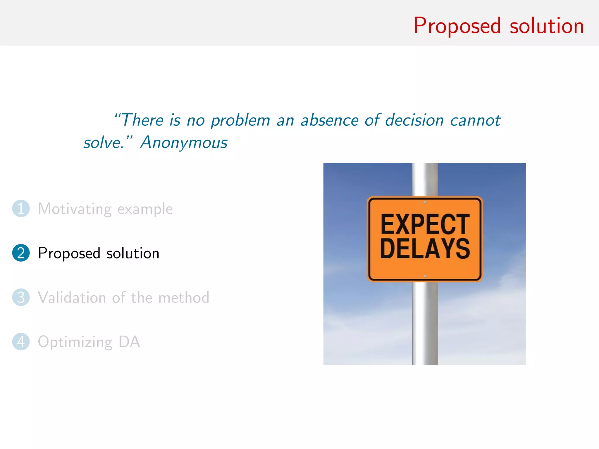 Proposed solution
“There is no problem an absence of decision cannot
solve.” Anonymous
1 Motivating example
2 Proposed solution
3 Validation of the method
4 Optimizing DA
 