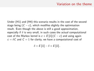 Illustrations
Logistic regression:
• 106 simulated observations with a 100-dimensional parameter
space
• optimised Metropolis–Hastings with α = 0.234
• DA optimised via empirical correlation
• split the data into subsamples of 10 elements
• include smallest number of subsamples to achieve 0.85
correlation
• optimise Σ against acceptance rate
algo ESS (av.) ESJD (av.)
DA-MH over MH 5.47 56.18
 