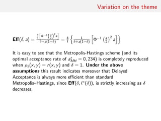 Illustrations
Jeﬀreys for mixtures:
• numerical integration for each term in Fisher information
matrix
• split between likelihood (cheap) and prior (expensive) unstable
• saving 5% of the sample for second step
• MH and DA optimised via acceptance rate
• actual averaged gain ( ESSDA/ESSMH
timeDA/timeMH
) of 9.58
Algorithm ESS (aver.) ESJD (aver.) time (aver.)
MH 1575.963 0.226 513.95
MH + DA 628.767 0.215 42.22
 