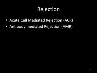 Rejection 
• Acute Cell Mediated Rejection (ACR) 
• Antibody mediated Rejection (AMR) 
30 
 