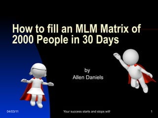 How to fill an MLM Matrix of 2000 People in 30 Days by  Allen Daniels 