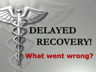 DELAYED
 RECOVERY!
What went wrong?
 
