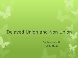 Delayed Union and Non Union

              Gopisankar.M.G.
                2008 MBBS
 
