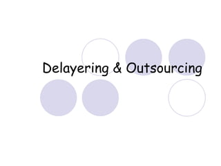 Delayering & Outsourcing 