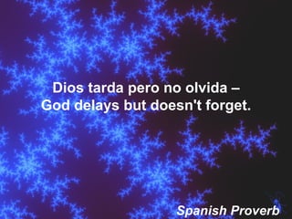Dios tarda pero no olvida – God delays but doesn't forget . Spanish Proverb 