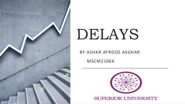 DELAYS
BY ASHAR AFROOZ ASGHAR
MSCM21066
 