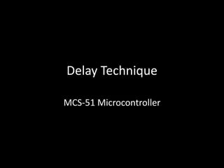 Delay Technique
MCS-51 Microcontroller
 