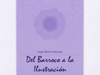Jorge Alberto Manrique

Del Barroco a la
Ilustración

 