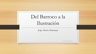 Del Barroco a la 
Ilustración 
Jorge Alberto Manrrique 
Lili García Ruiz 
 